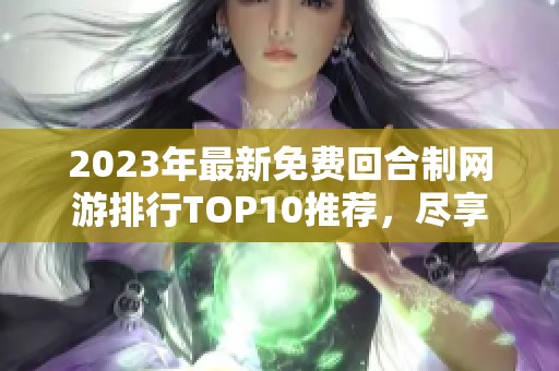 2023年最新免费回合制网游排行TOP10推荐，尽享游戏乐趣