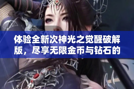 体验全新次神光之觉醒破解版，尽享无限金币与钻石的乐趣！