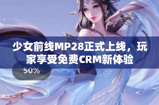 少女前线MP28正式上线，玩家享受免费CRM新体验