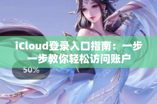 iCloud登录入口指南：一步一步教你轻松访问账户