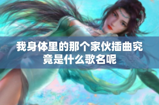 我身体里的那个家伙插曲究竟是什么歌名呢