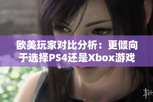 欧美玩家对比分析：更倾向于选择PS4还是Xbox游戏主机