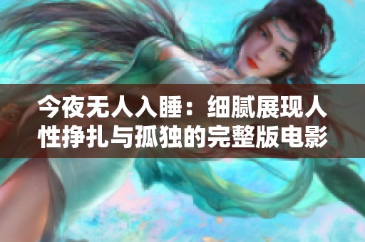 今夜无人入睡：细腻展现人性挣扎与孤独的完整版电影欣赏