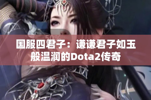 国服四君子：谦谦君子如玉般温润的Dota2传奇