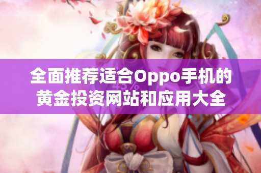 全面推荐适合Oppo手机的黄金投资网站和应用大全