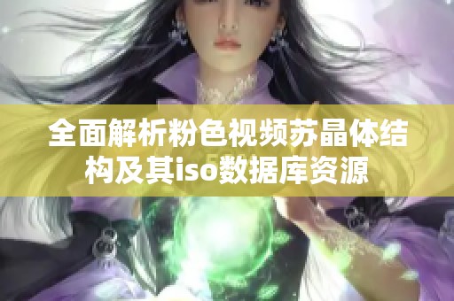 全面解析粉色视频苏晶体结构及其iso数据库资源