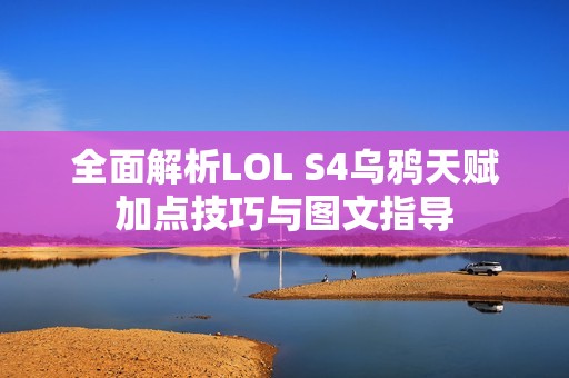 全面解析LOL S4乌鸦天赋加点技巧与图文指导