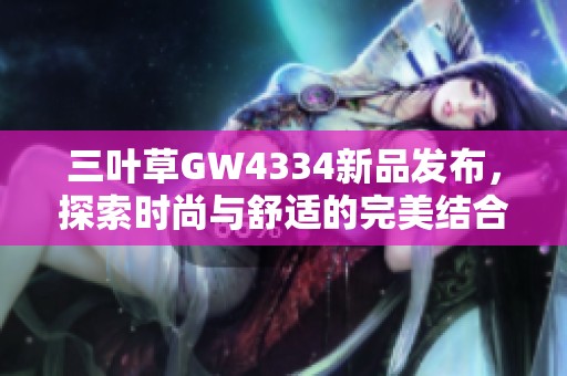 三叶草GW4334新品发布，探索时尚与舒适的完美结合