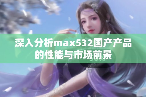 深入分析max532国产产品的性能与市场前景