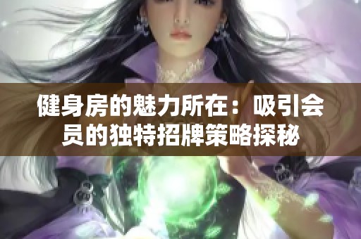 健身房的魅力所在：吸引会员的独特招牌策略探秘