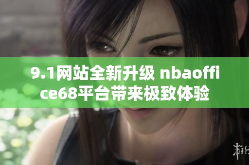 9.1网站全新升级 nbaoffice68平台带来极致体验