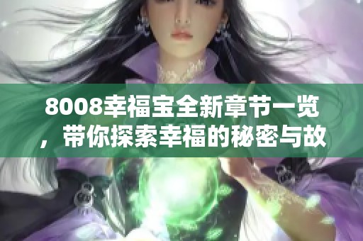 8008幸福宝全新章节一览，带你探索幸福的秘密与故事