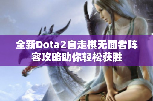 全新Dota2自走棋无面者阵容攻略助你轻松获胜