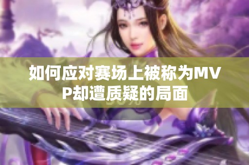 如何应对赛场上被称为MVP却遭质疑的局面