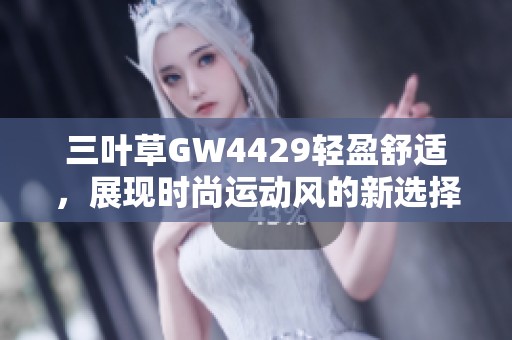 三叶草GW4429轻盈舒适，展现时尚运动风的新选择