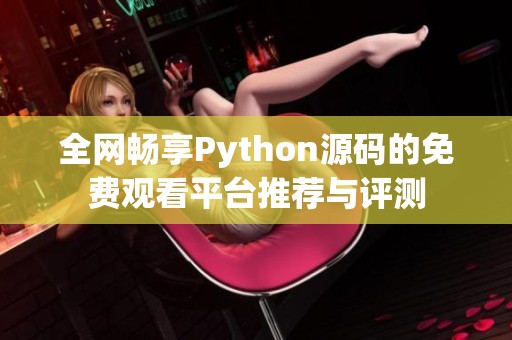 全网畅享Python源码的免费观看平台推荐与评测