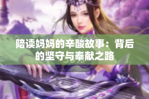 陪读妈妈的辛酸故事：背后的坚守与奉献之路