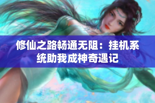 修仙之路畅通无阻：挂机系统助我成神奇遇记