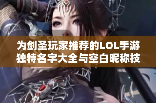 为剑圣玩家推荐的LOL手游独特名字大全与空白昵称技巧