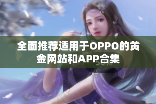 全面推荐适用于OPPO的黄金网站和APP合集