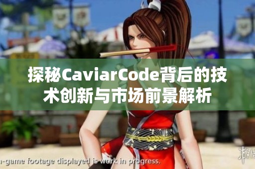 探秘CaviarCode背后的技术创新与市场前景解析