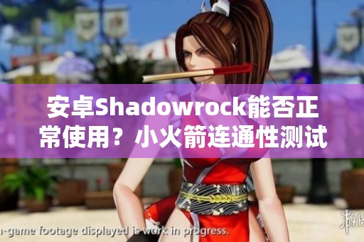 安卓Shadowrock能否正常使用？小火箭连通性测试超时问题解析