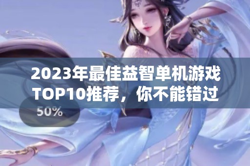 2023年最佳益智单机游戏TOP10推荐，你不能错过的精彩选择