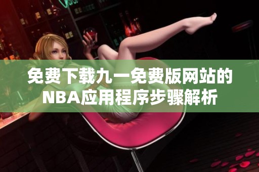 免费下载九一免费版网站的NBA应用程序步骤解析