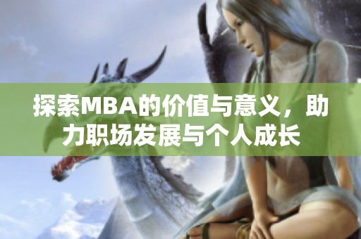 探索MBA的价值与意义，助力职场发展与个人成长