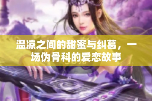 温凉之间的甜蜜与纠葛，一场伪骨科的爱恋故事