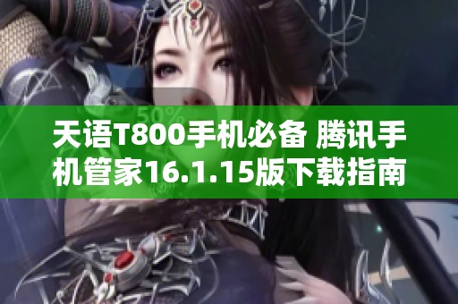 天语T800手机必备 腾讯手机管家16.1.15版下载指南