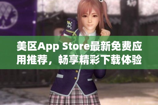 美区App Store最新免费应用推荐，畅享精彩下载体验