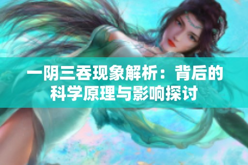 一阴三吞现象解析：背后的科学原理与影响探讨