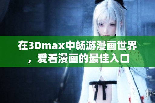 在3Dmax中畅游漫画世界，爱看漫画的最佳入口