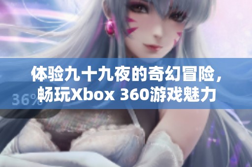 体验九十九夜的奇幻冒险，畅玩Xbox 360游戏魅力