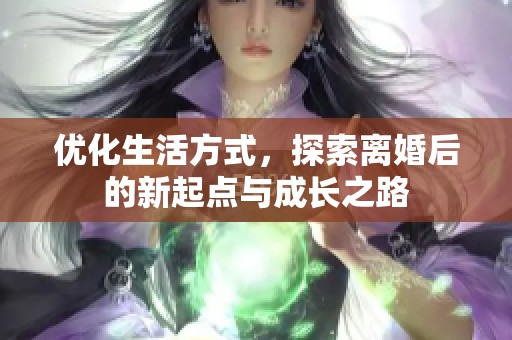 优化生活方式，探索离婚后的新起点与成长之路