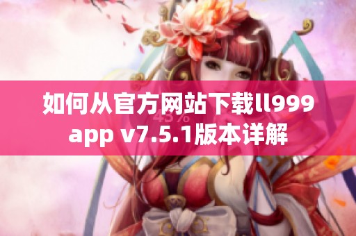 如何从官方网站下载ll999app v7.5.1版本详解