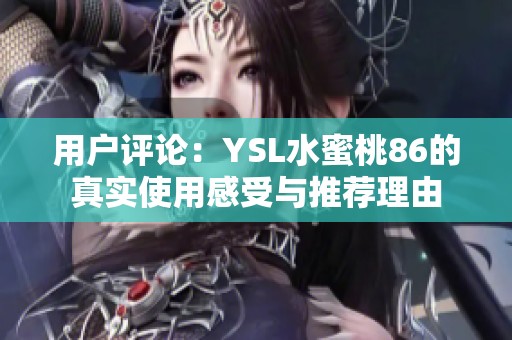 用户评论：YSL水蜜桃86的真实使用感受与推荐理由