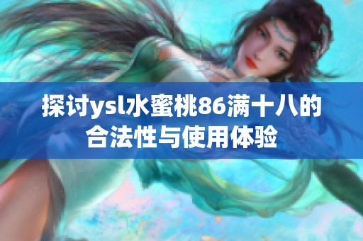 探讨ysl水蜜桃86满十八的合法性与使用体验