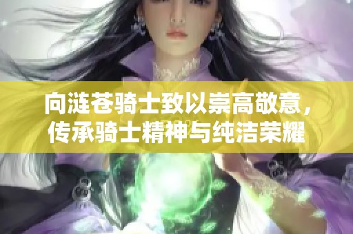 向涟苍骑士致以崇高敬意，传承骑士精神与纯洁荣耀