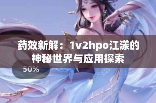 药效新解：1v2hpo江漾的神秘世界与应用探索