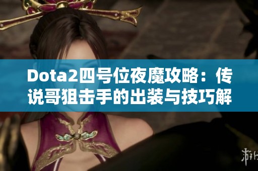 Dota2四号位夜魔攻略：传说哥狙击手的出装与技巧解析