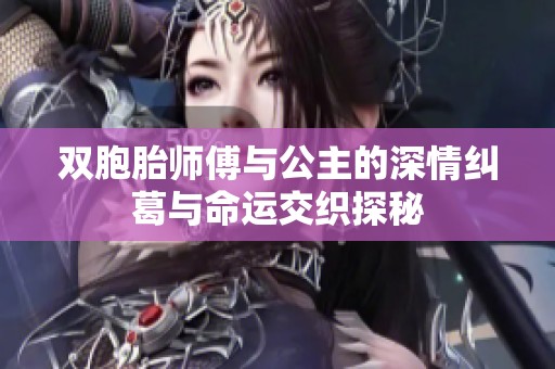 双胞胎师傅与公主的深情纠葛与命运交织探秘