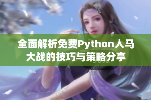 全面解析免费Python人马大战的技巧与策略分享