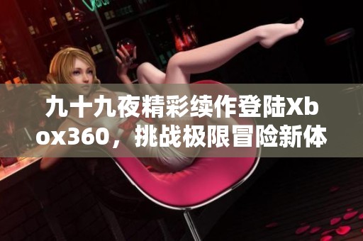 九十九夜精彩续作登陆Xbox360，挑战极限冒险新体验