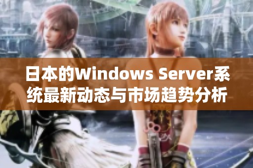 日本的Windows Server系统最新动态与市场趋势分析