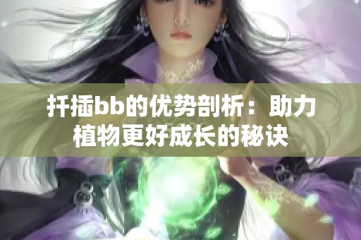 扦插bb的优势剖析：助力植物更好成长的秘诀