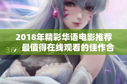 2018年精彩华语电影推荐，最值得在线观看的佳作合集