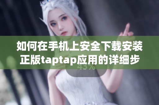 如何在手机上安全下载安装正版taptap应用的详细步骤