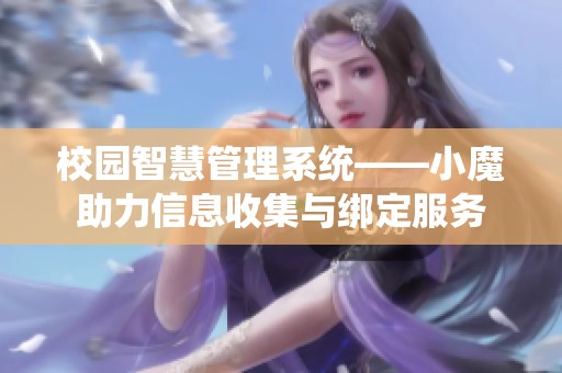 校园智慧管理系统——小魔助力信息收集与绑定服务